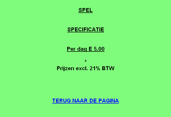 
SPEL


SPECIFICATIE


Per dag E 5,00

*
Prijzen excl. 21% BTW




TERUG NAAR DE PAGINA
